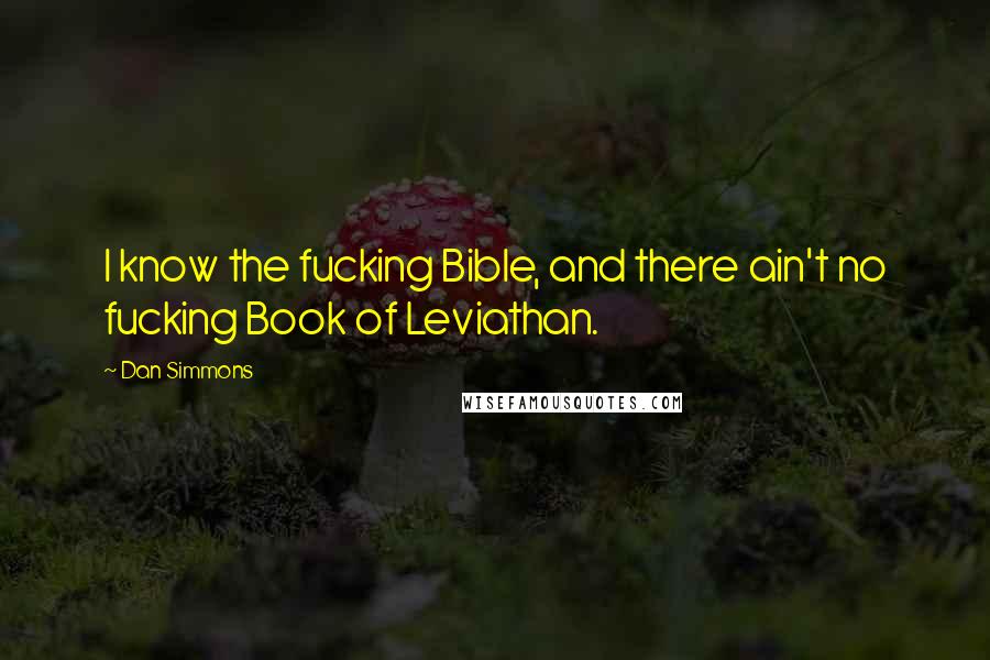 Dan Simmons Quotes: I know the fucking Bible, and there ain't no fucking Book of Leviathan.