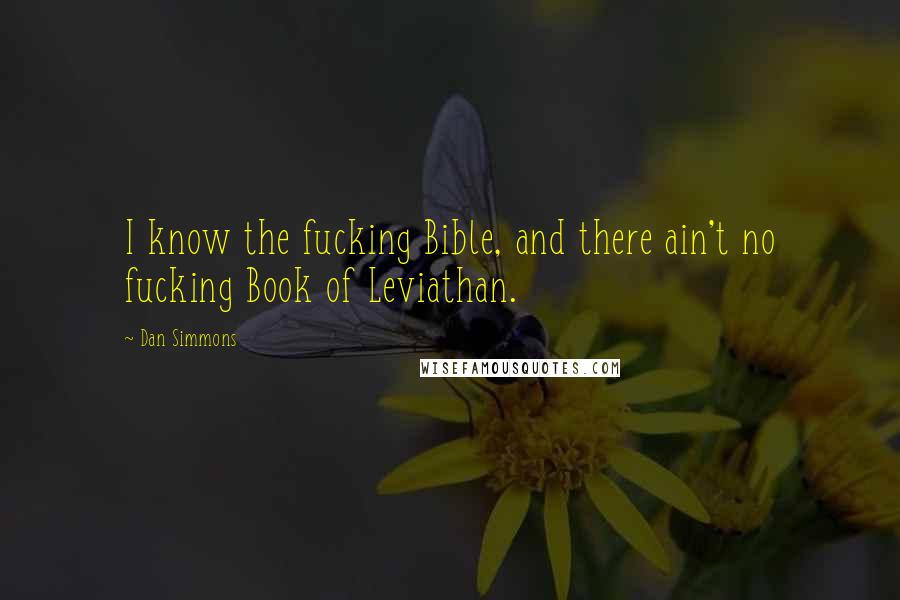 Dan Simmons Quotes: I know the fucking Bible, and there ain't no fucking Book of Leviathan.