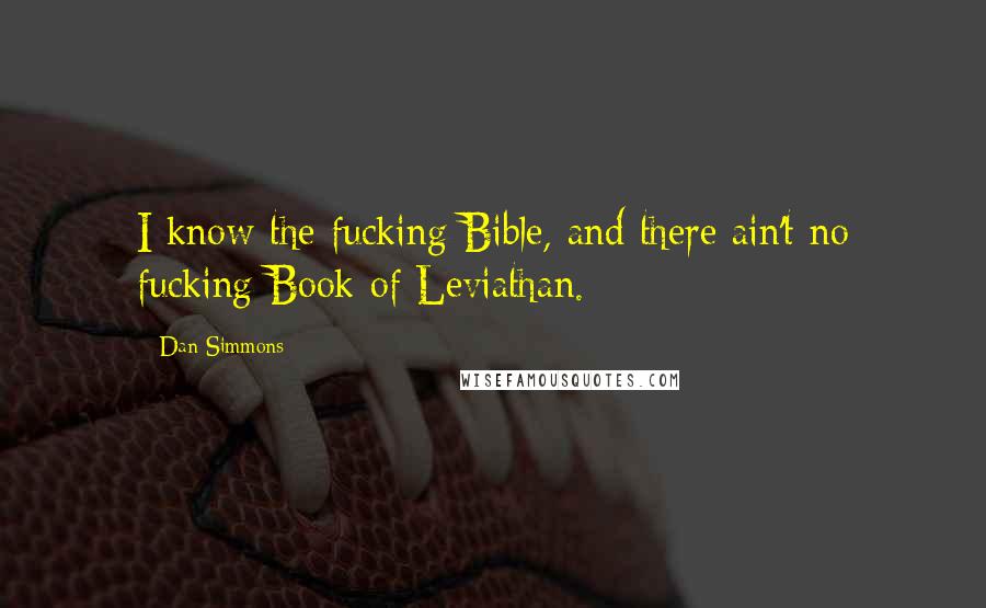 Dan Simmons Quotes: I know the fucking Bible, and there ain't no fucking Book of Leviathan.