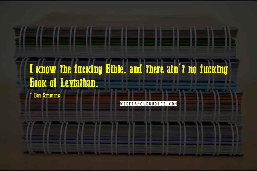 Dan Simmons Quotes: I know the fucking Bible, and there ain't no fucking Book of Leviathan.