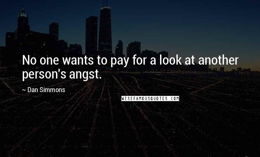 Dan Simmons Quotes: No one wants to pay for a look at another person's angst.