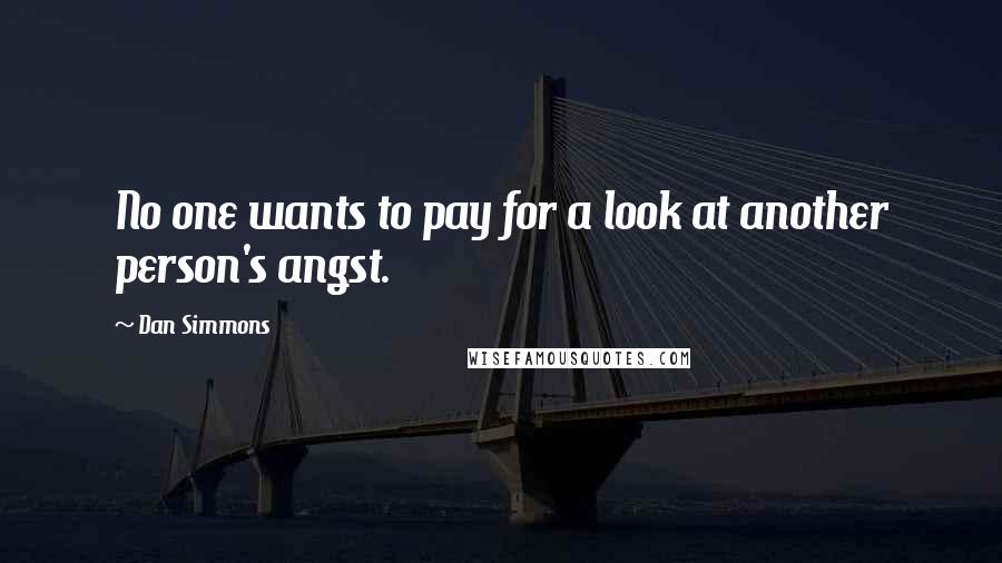 Dan Simmons Quotes: No one wants to pay for a look at another person's angst.