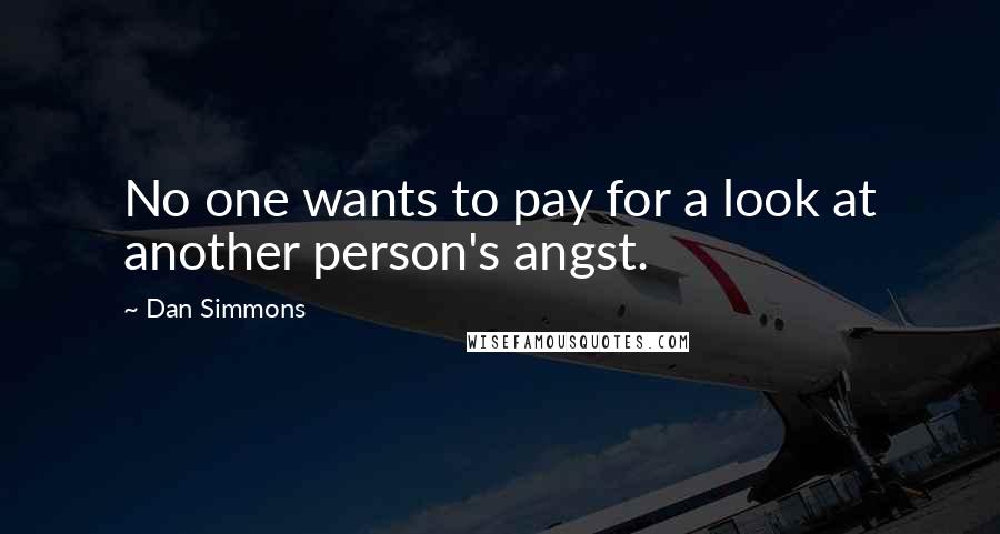 Dan Simmons Quotes: No one wants to pay for a look at another person's angst.