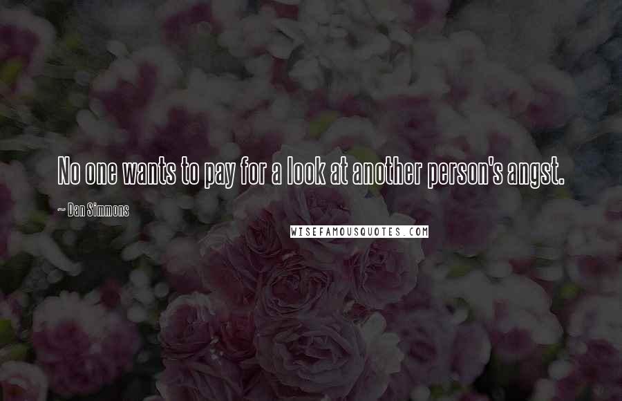 Dan Simmons Quotes: No one wants to pay for a look at another person's angst.