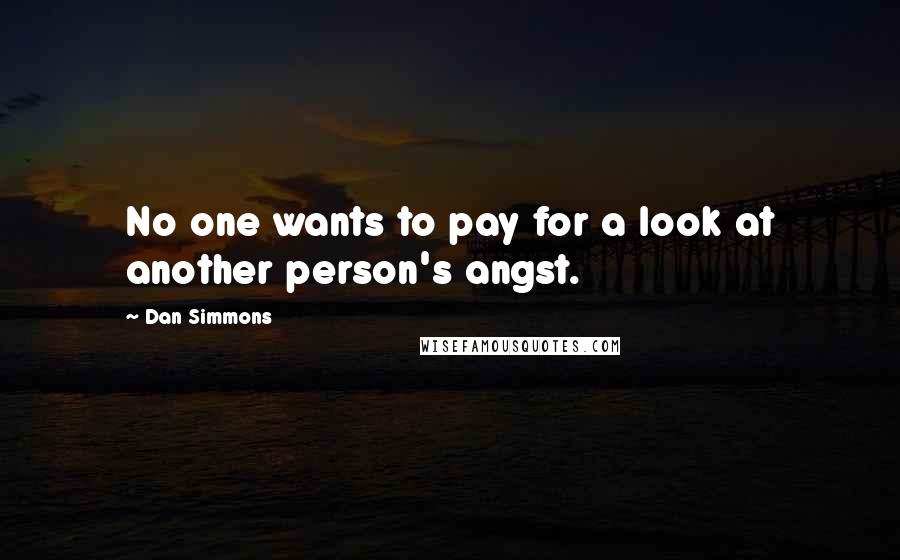 Dan Simmons Quotes: No one wants to pay for a look at another person's angst.