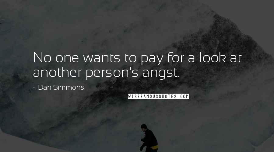 Dan Simmons Quotes: No one wants to pay for a look at another person's angst.