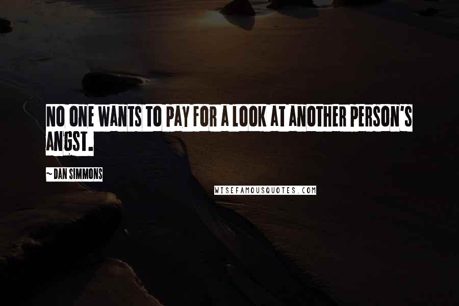 Dan Simmons Quotes: No one wants to pay for a look at another person's angst.