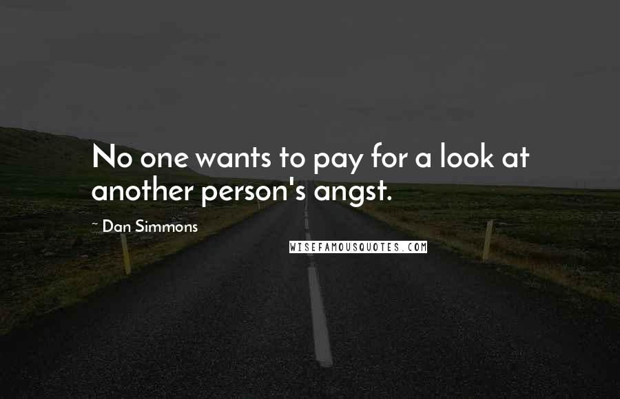 Dan Simmons Quotes: No one wants to pay for a look at another person's angst.