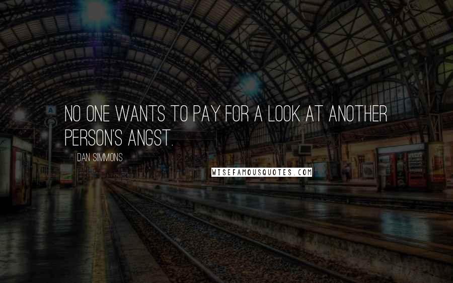 Dan Simmons Quotes: No one wants to pay for a look at another person's angst.