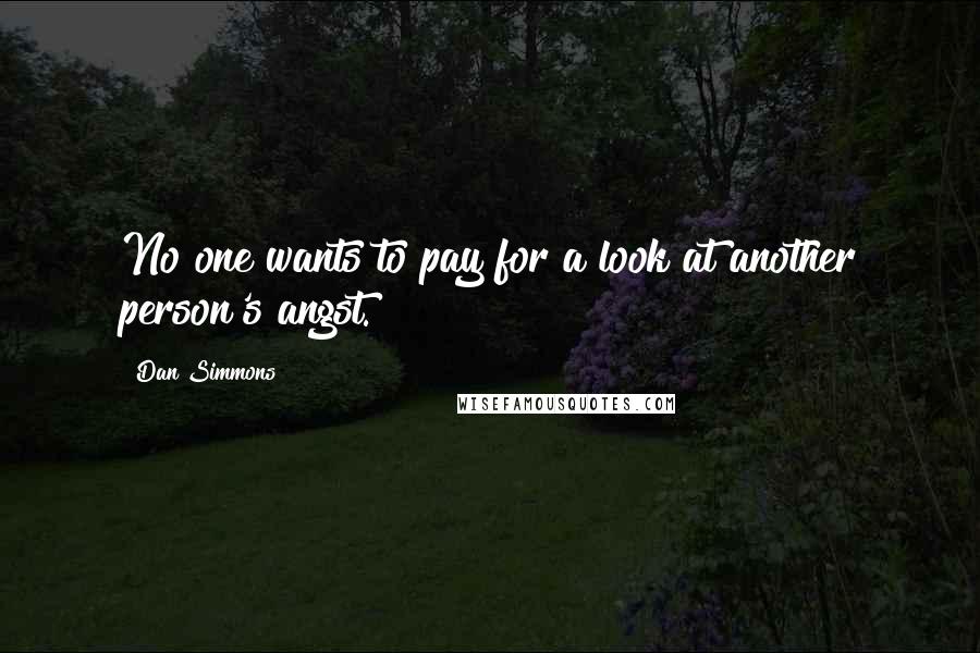 Dan Simmons Quotes: No one wants to pay for a look at another person's angst.