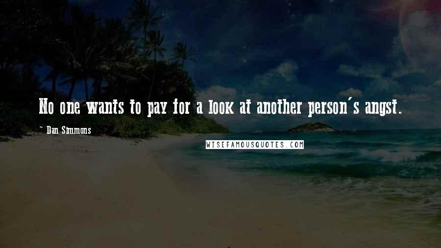 Dan Simmons Quotes: No one wants to pay for a look at another person's angst.