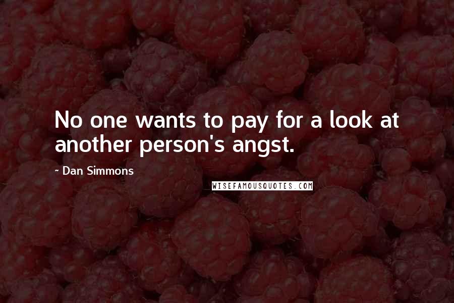 Dan Simmons Quotes: No one wants to pay for a look at another person's angst.