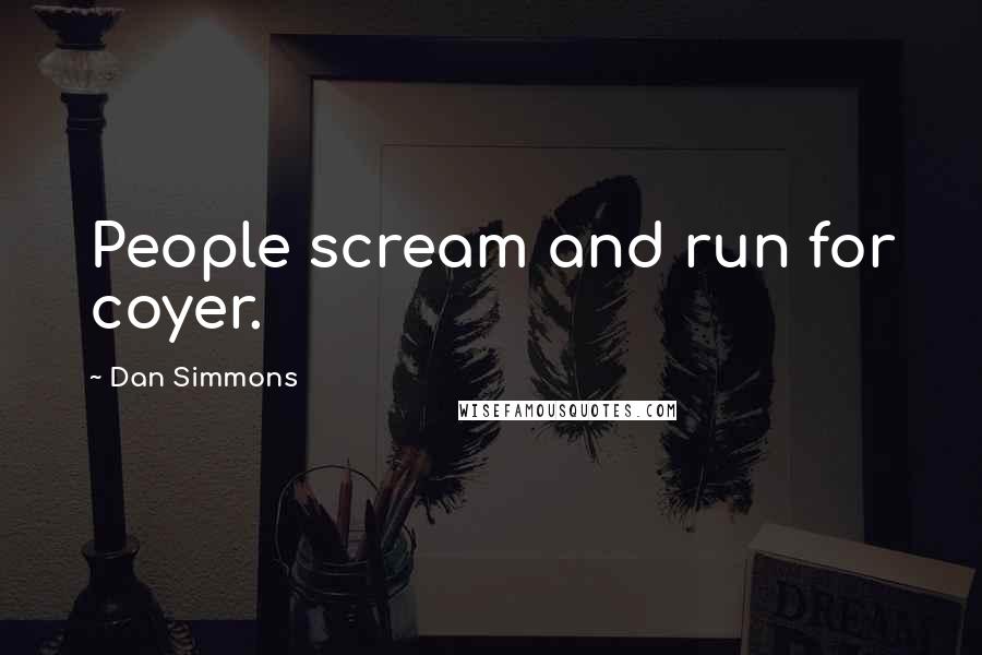 Dan Simmons Quotes: People scream and run for coyer.