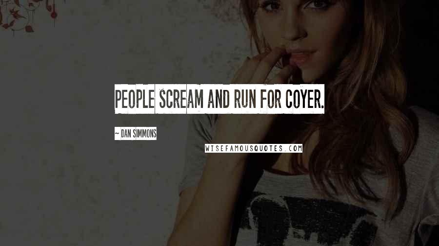 Dan Simmons Quotes: People scream and run for coyer.