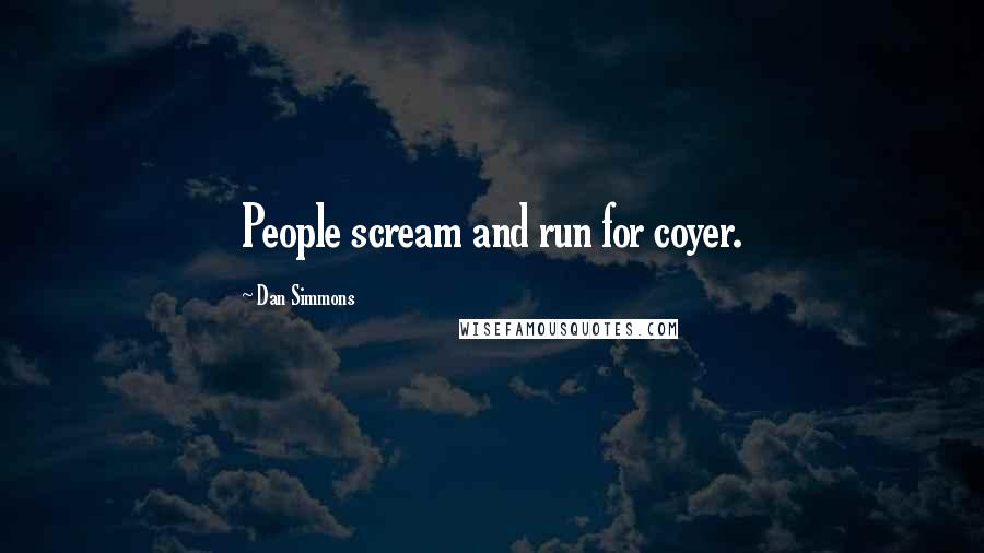 Dan Simmons Quotes: People scream and run for coyer.