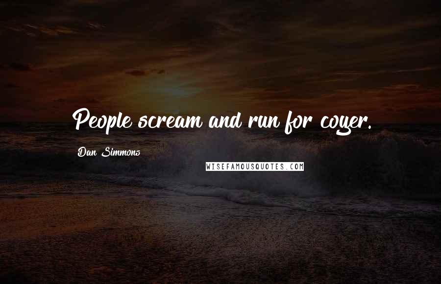 Dan Simmons Quotes: People scream and run for coyer.