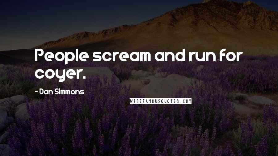 Dan Simmons Quotes: People scream and run for coyer.
