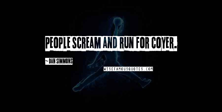 Dan Simmons Quotes: People scream and run for coyer.
