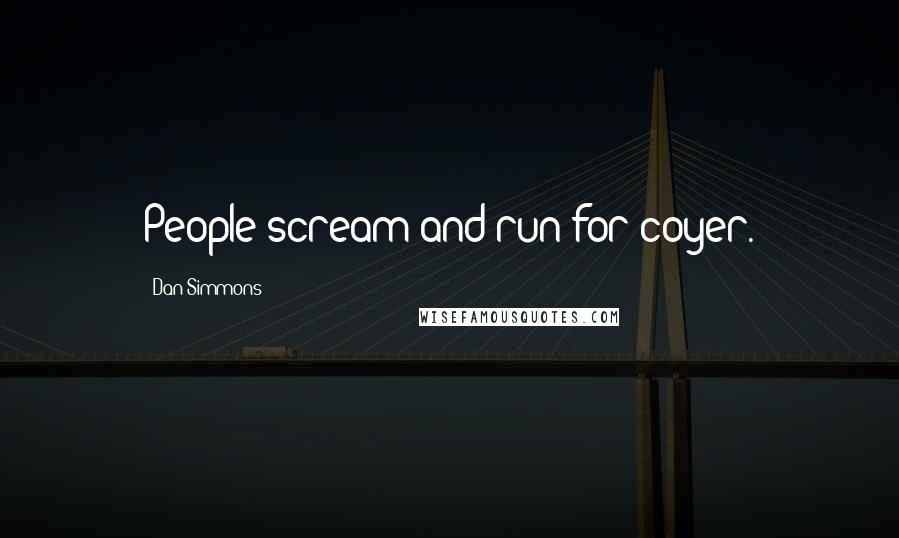 Dan Simmons Quotes: People scream and run for coyer.