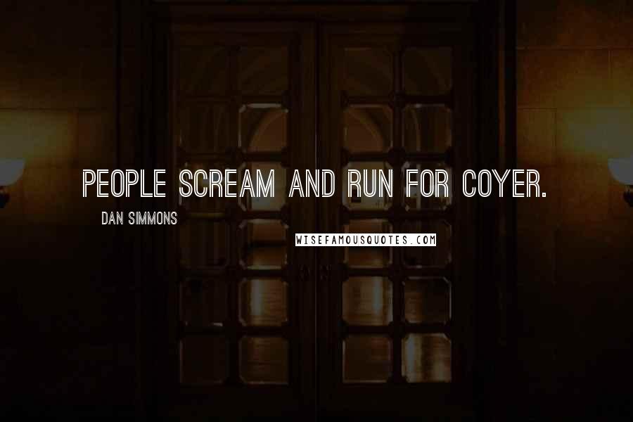 Dan Simmons Quotes: People scream and run for coyer.