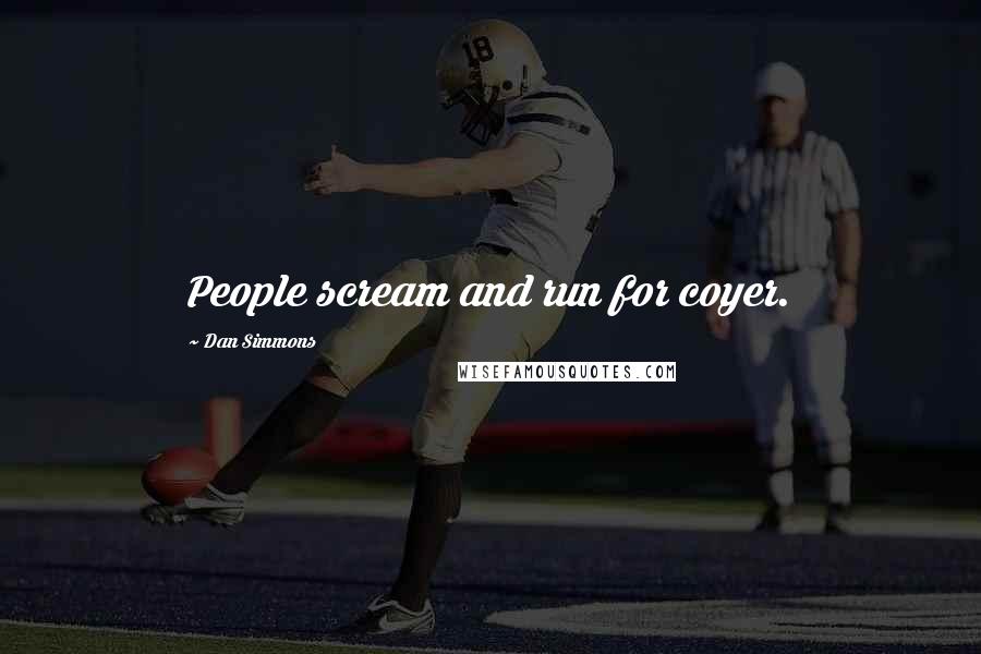 Dan Simmons Quotes: People scream and run for coyer.