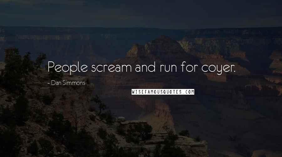 Dan Simmons Quotes: People scream and run for coyer.