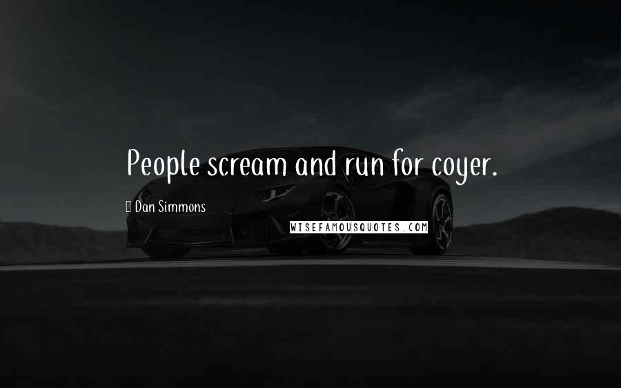 Dan Simmons Quotes: People scream and run for coyer.