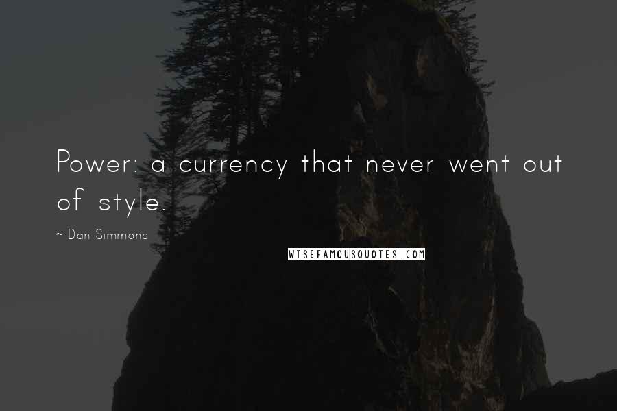 Dan Simmons Quotes: Power: a currency that never went out of style.