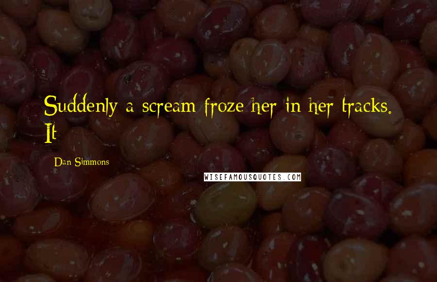 Dan Simmons Quotes: Suddenly a scream froze her in her tracks. It