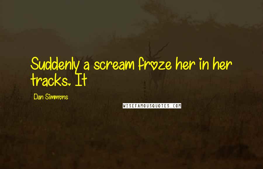 Dan Simmons Quotes: Suddenly a scream froze her in her tracks. It