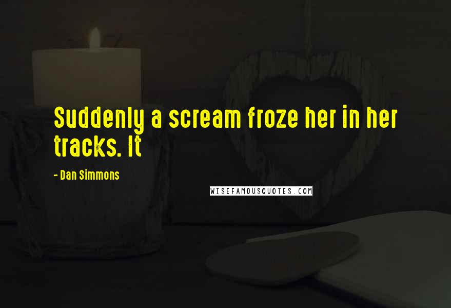 Dan Simmons Quotes: Suddenly a scream froze her in her tracks. It