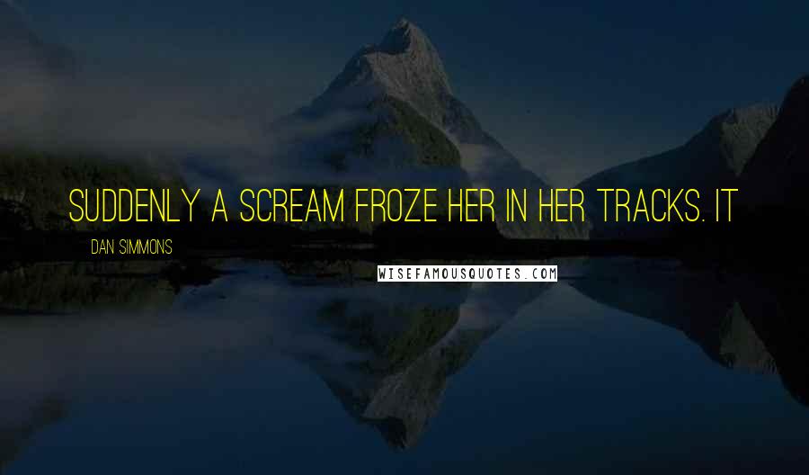 Dan Simmons Quotes: Suddenly a scream froze her in her tracks. It