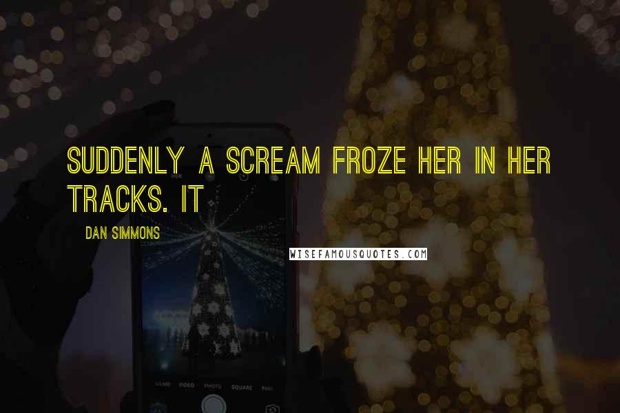 Dan Simmons Quotes: Suddenly a scream froze her in her tracks. It