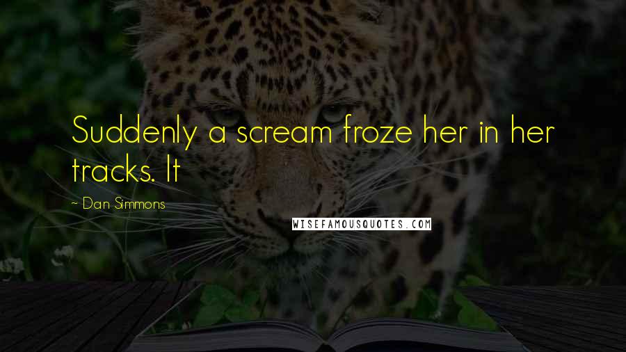 Dan Simmons Quotes: Suddenly a scream froze her in her tracks. It
