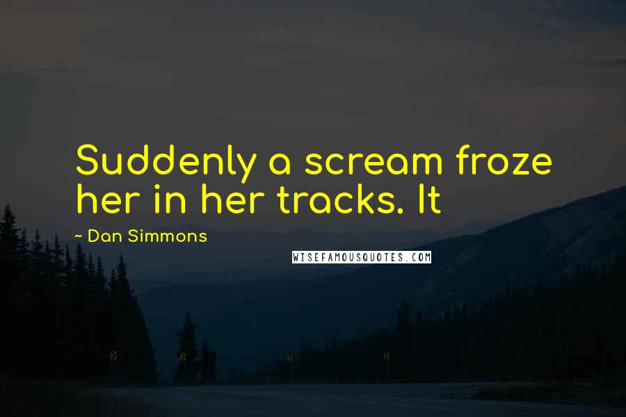 Dan Simmons Quotes: Suddenly a scream froze her in her tracks. It