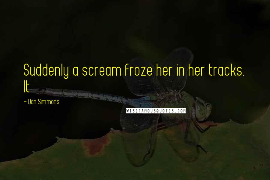 Dan Simmons Quotes: Suddenly a scream froze her in her tracks. It