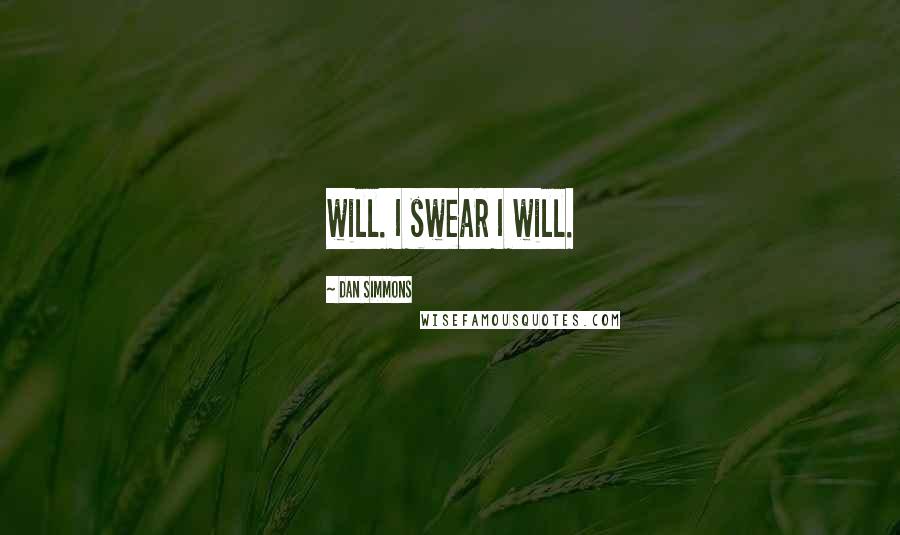 Dan Simmons Quotes: will. I swear I will.