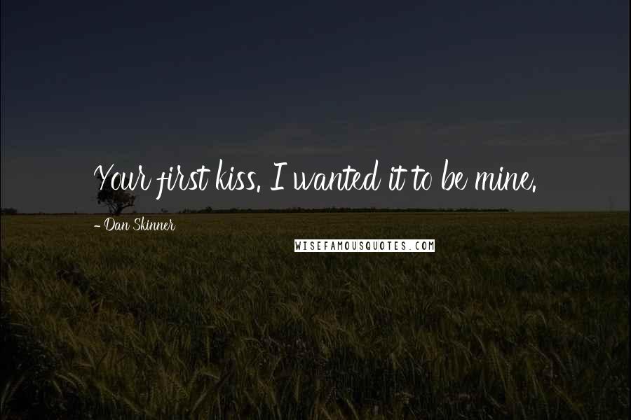 Dan Skinner Quotes: Your first kiss. I wanted it to be mine.