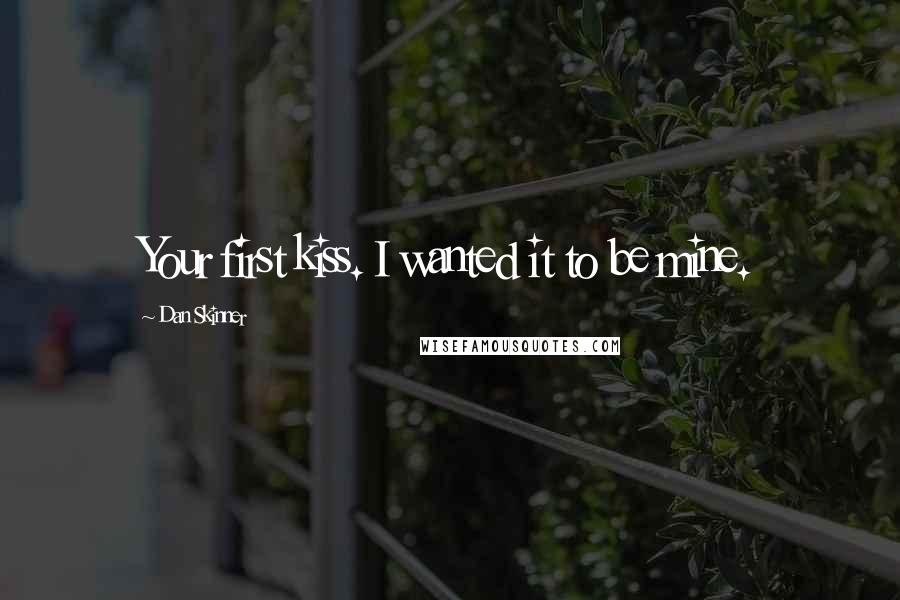 Dan Skinner Quotes: Your first kiss. I wanted it to be mine.