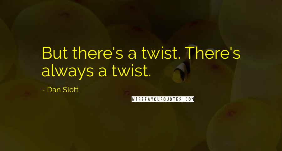 Dan Slott Quotes: But there's a twist. There's always a twist.