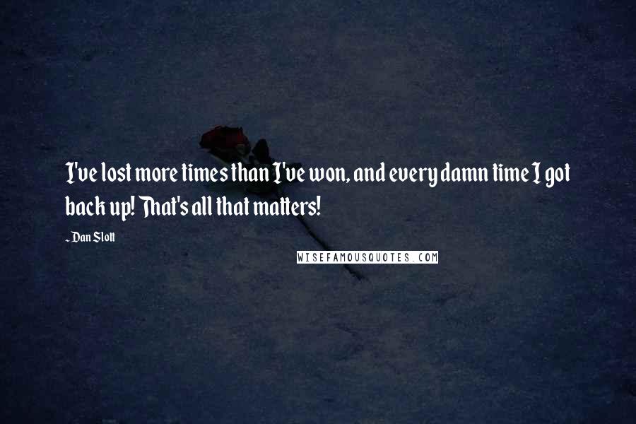 Dan Slott Quotes: I've lost more times than I've won, and every damn time I got back up! That's all that matters!