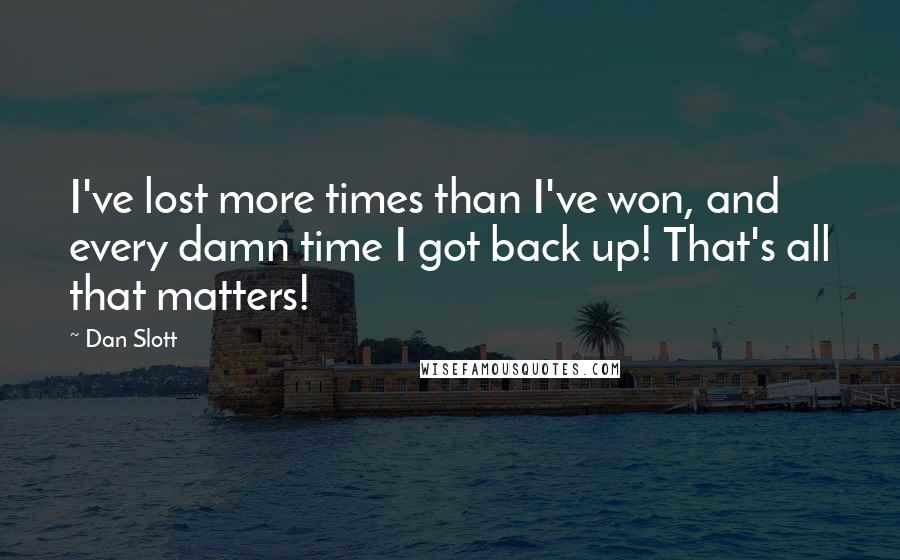 Dan Slott Quotes: I've lost more times than I've won, and every damn time I got back up! That's all that matters!