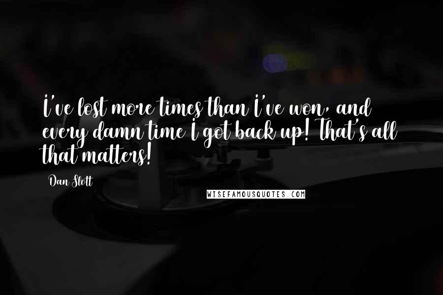 Dan Slott Quotes: I've lost more times than I've won, and every damn time I got back up! That's all that matters!