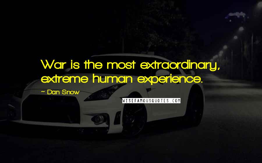 Dan Snow Quotes: War is the most extraordinary, extreme human experience.