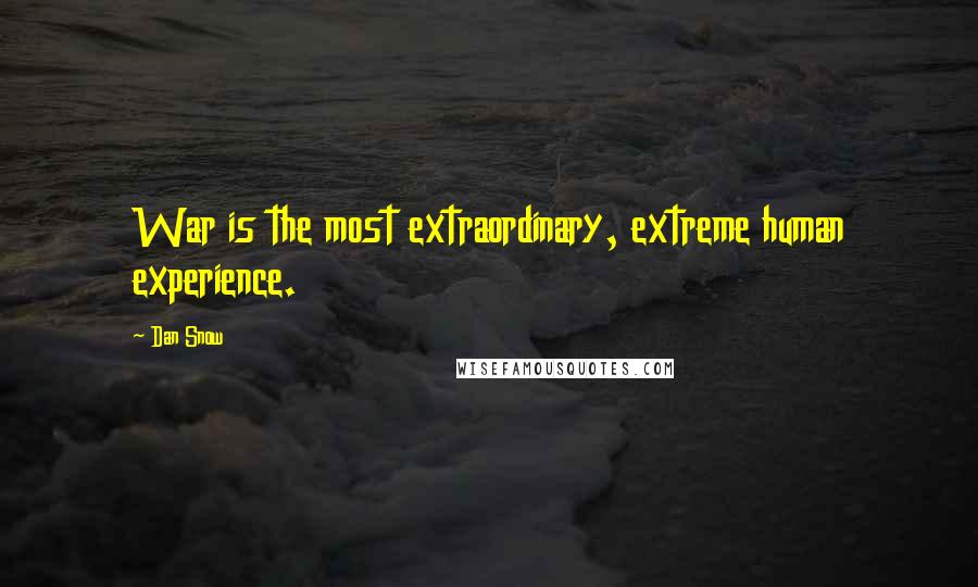 Dan Snow Quotes: War is the most extraordinary, extreme human experience.