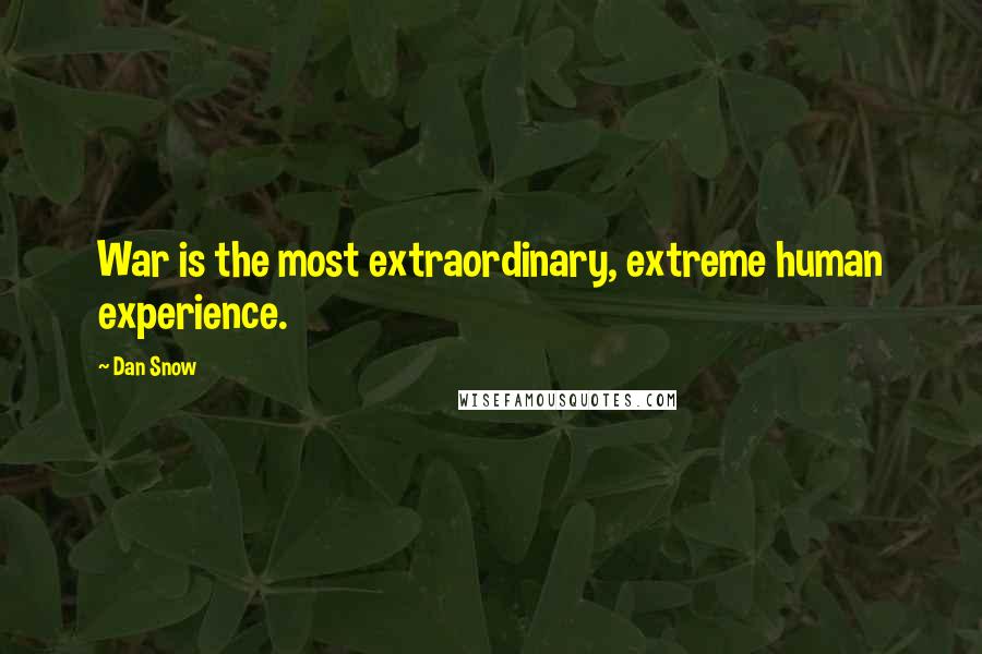 Dan Snow Quotes: War is the most extraordinary, extreme human experience.