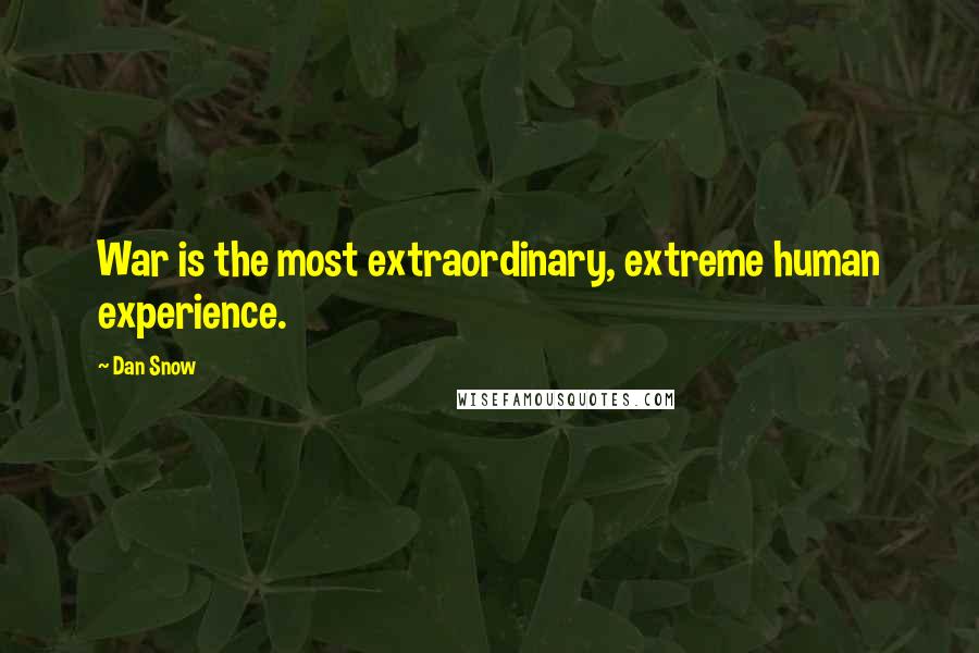 Dan Snow Quotes: War is the most extraordinary, extreme human experience.