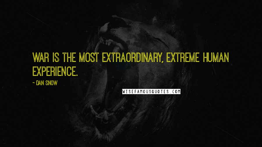 Dan Snow Quotes: War is the most extraordinary, extreme human experience.