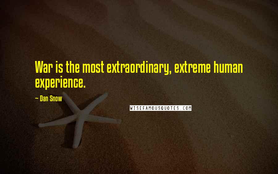 Dan Snow Quotes: War is the most extraordinary, extreme human experience.