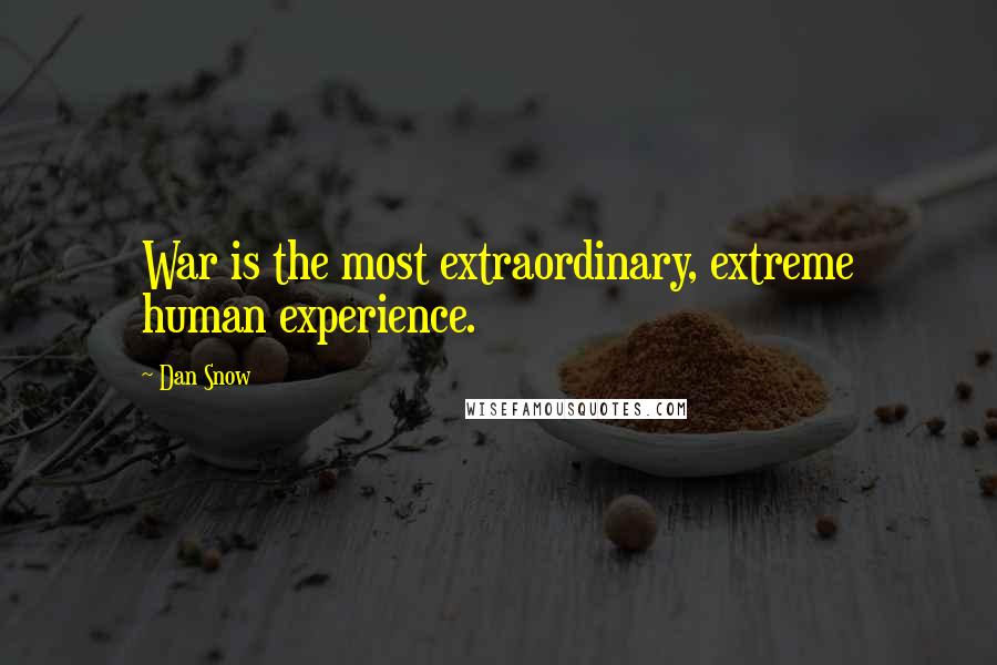 Dan Snow Quotes: War is the most extraordinary, extreme human experience.